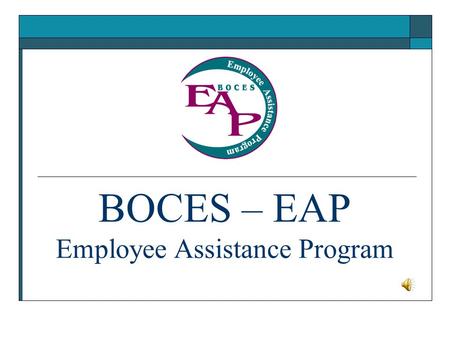 BOCES – EAP Employee Assistance Program. Nurturing Caring Supportive Licensed mental health professionals Quality professional services in a confidential.