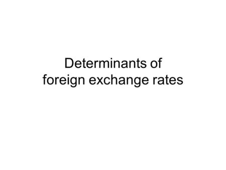 Determinants of foreign exchange rates. 1. Price level in Mexico increases Quantity of DollarsQuantity of Pesos Peso / dollar exchange rate Dollar / Pesos.