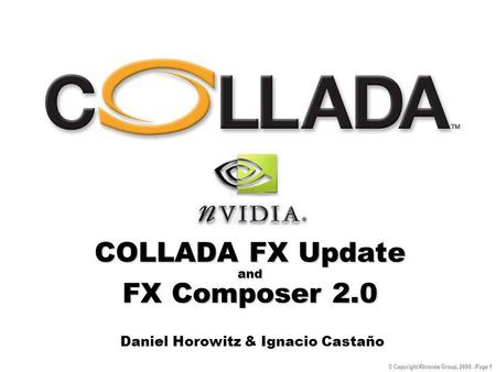 © Copyright Khronos Group, 2006 - Page 1 COLLADA FX Update and FX Composer 2.0 Daniel Horowitz & Ignacio Castaño.