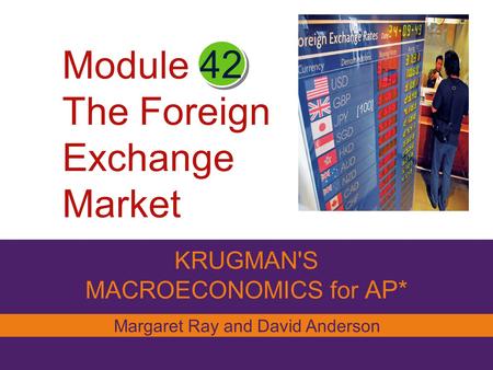 Module The Foreign Exchange Market KRUGMAN'S MACROECONOMICS for AP* 42 Margaret Ray and David Anderson.