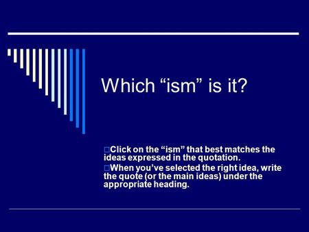 Which “ism” is it?  Click on the “ism” that best matches the ideas expressed in the quotation.  When you’ve selected the right idea, write the quote.