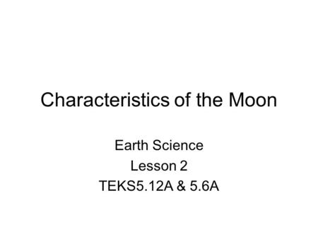 Characteristics of the Moon Earth Science Lesson 2 TEKS5.12A & 5.6A.