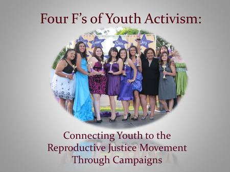 Four F’s of Youth Activism: Connecting Youth to the Reproductive Justice Movement Through Campaigns.
