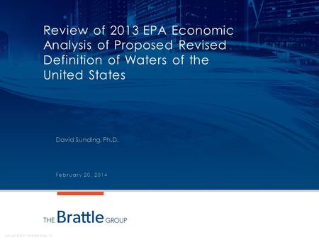 Copyright © 2014 The Brattle Group, Inc. Review of 2013 EPA Economic Analysis of Proposed Revised Definition of Waters of the United States David Sunding,