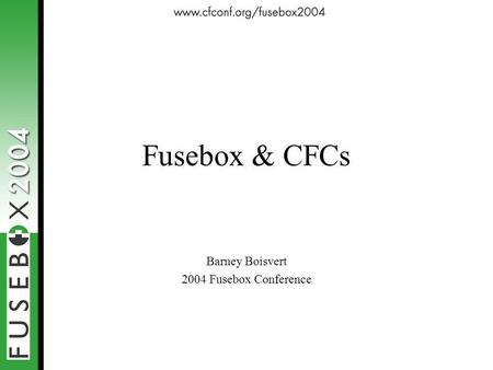 Fusebox & CFCs Barney Boisvert 2004 Fusebox Conference.