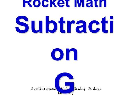 PowerPoint created by Michelle Harding – Fairhope Elementary Rocket Math Subtracti on G.