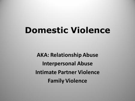 AKA: Relationship Abuse Intimate Partner Violence