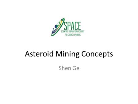 Asteroid Mining Concepts Shen Ge. Near-Earth Asteroids Near-Earth Asteroids (NEAs) of interest due to the relative ease of reaching them. All NEAs have.