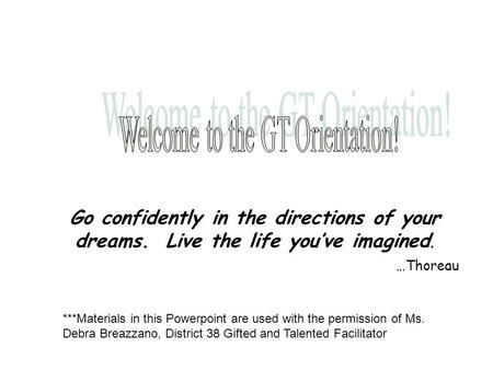 Go confidently in the directions of your dreams. Live the life you’ve imagined. …Thoreau ***Materials in this Powerpoint are used with the permission of.