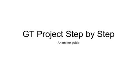 GT Project Step by Step An online guide.