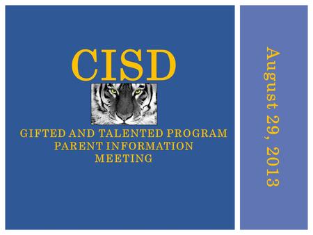 August 29, 2013 CISD GIFTED AND TALENTED PROGRAM PARENT INFORMATION MEETING.