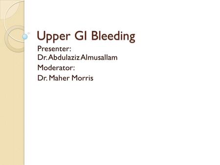Presenter: Dr. Abdulaziz Almusallam Moderator: Dr. Maher Morris