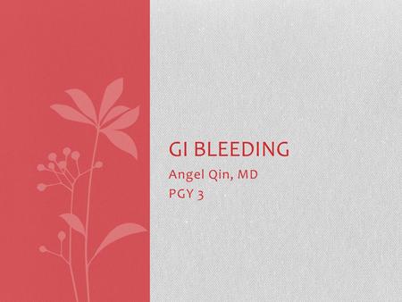Gi bleeding Angel Qin, MD PGY 3.