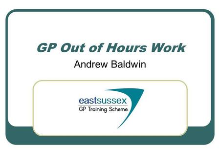 GP Out of Hours Work Andrew Baldwin. Getting started In a GP/ITP post, or as an ST3, you are required to undertake a total of 24 hours OoH work for each.