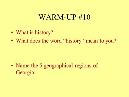 WARM-UP #10 What is history? What does the word “history” mean to you? Name the 5 geographical regions of Georgia: