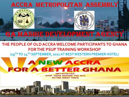 THE PEOPLE OF OLD ACCRA WELCOME PARTICIPANTS TO GHANA FOR THE PSUP TRAINING WORKSHOP (19 TH TO 24 TH SEPTEMBER, 2011 AT BEST WESTERN PREMIER HOTEL) GA.