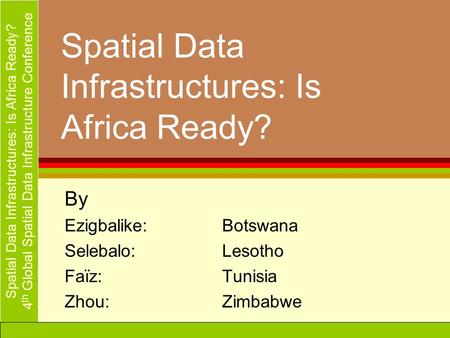 Spatial Data Infrastructures: Is Africa Ready? 4 th Global Spatial Data Infrastructure Conference Spatial Data Infrastructures: Is Africa Ready? By Ezigbalike:Botswana.