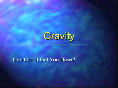 Gravity Don’t Let It Get You Down! The Truth About Gravity u Gravity is a phenomenon u The phenomenon results in a force which can accelerate objects.