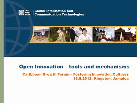 Open Innovation – tools and mechanisms Caribbean Growth Forum – Fostering Innovation Cultures 18.6.2012, Kingston, Jamaica.