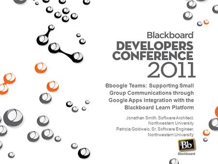Bboogle Teams: Supporting Small Group Communications through Google Apps Integration with the Blackboard Learn Platform Jonathan Smith, Software Architect,