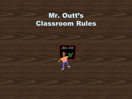 Mr. Outt’s Classroom Rules.  Get to class on time.