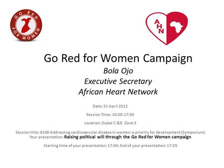 Go Red for Women Campaign Bola Ojo Executive Secretary African Heart Network Date: 21 April 2012 Session Time: 16:00-17:30 Location: Dubai C &D Zone 5.