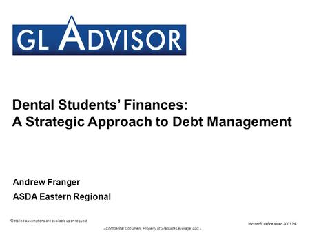 - Confidential Document, Property of Graduate Leverage, LLC - Dental Students’ Finances: A Strategic Approach to Debt Management *Detailed assumptions.