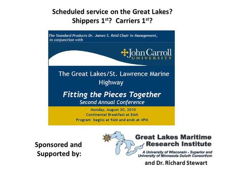 Scheduled service on the Great Lakes? Shippers 1 st ? Carriers 1 st ? Sponsored and Supported by: and Dr. Richard Stewart.