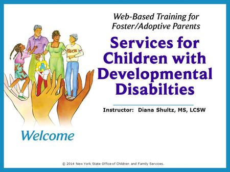 Instructor: Diana Shultz, MS, LCSW © 2014 New York State Office of Children and Family Services.