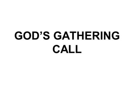 GOD’S GATHERING CALL. GOD’s GATHERING CALL The 29th study in the series. Studies written by William Carey. Presentation by Michael Salzman. All texts.