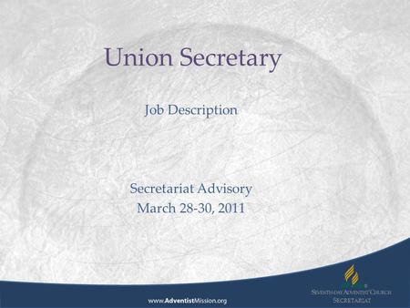 S ECRETARIAT Union Secretary Job Description Secretariat Advisory March 28-30, 2011.
