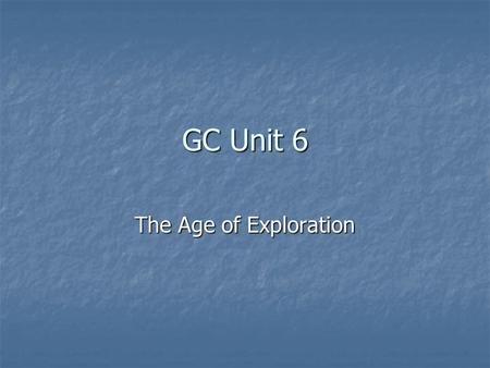 GC Unit 6 The Age of Exploration.