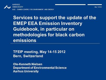 AARHUS UNIVERSITY DCE - DANISH CENTRE FOR ENVIRONMENT AND ENERGY May 14 2012 Services to support the update of the EMEP EEA Emission Inventory Guidebook,