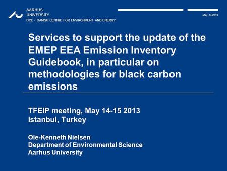 AARHUS UNIVERSITY DCE - DANISH CENTRE FOR ENVIRONMENT AND ENERGY May 14 2013 Services to support the update of the EMEP EEA Emission Inventory Guidebook,