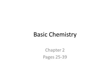 Basic Chemistry Chapter 2 Pages 25-39.