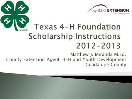 Matthew J. Miranda M.Ed. County Extension Agent: 4-H and Youth Development Guadalupe County.