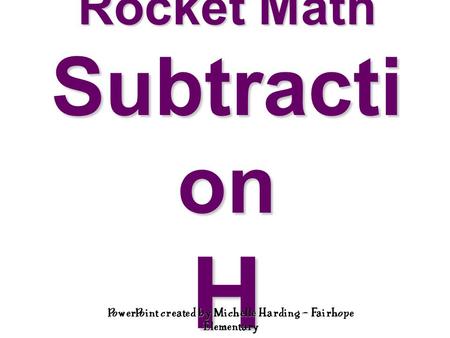 Rocket Math Subtracti on H PowerPoint created by Michelle Harding – Fairhope Elementary.