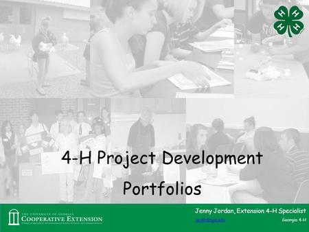 Jenny Jordan, Extension 4-H Specialist Georgia 4-H 4-H Project Development Portfolios.