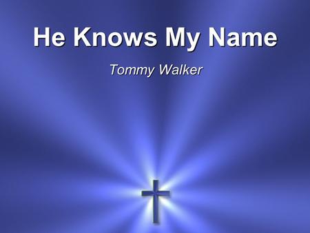 He Knows My Name Tommy Walker.