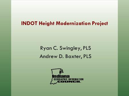 INDOT Height Modernization Project Ryan C. Swingley, PLS Andrew D. Baxter, PLS.