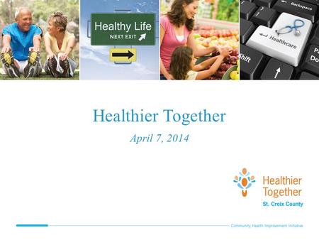 Healthier Together April 7, 2014. Agenda Welcome & Introductions (20 minutes) Celebrate Successes – Video (5 minutes) Healthier Together Community Health.