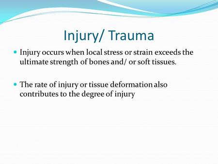 Injury/ Trauma Injury occurs when local stress or strain exceeds the ultimate strength of bones and/ or soft tissues. The rate of injury or tissue deformation.