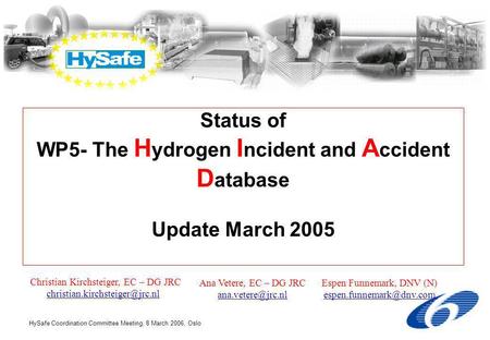 HySafe Coordination Committee Meeting, 8 March 2006, Oslo Status of WP5- The H ydrogen I ncident and A ccident D atabase Update March 2005 Christian Kirchsteiger,