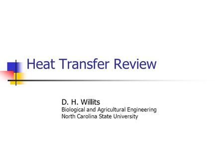 Heat Transfer Review D. H. Willits Biological and Agricultural Engineering North Carolina State University.