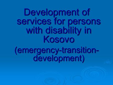 Development of services for persons with disability in Kosovo (emergency-transition- development)