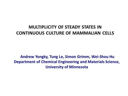 MULTIPLICITY OF STEADY STATES IN CONTINUOUS CULTURE OF MAMMALIAN CELLS Andrew Yongky, Tung Le, Simon Grimm, Wei-Shou Hu Department of Chemical Engineering.
