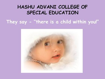 HASHU ADVANI COLLEGE OF SPECIAL EDUCATION They say - “there is a child within you!”