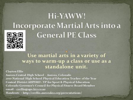 Use martial arts in a variety of ways to warm-up a class or use as a standalone unit. Clayton Ellis Aurora Central High School – Aurora, Colorado 2010.