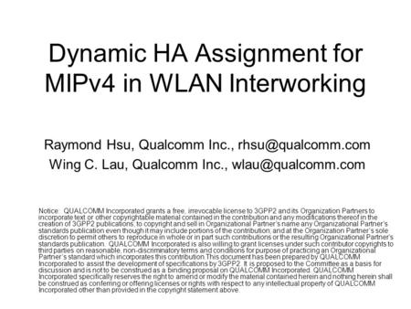 Dynamic HA Assignment for MIPv4 in WLAN Interworking Raymond Hsu, Qualcomm Inc., Wing C. Lau, Qualcomm Inc., Notice: