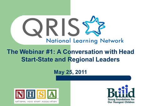 The Webinar #1: A Conversation with Head Start-State and Regional Leaders May 25, 2011.